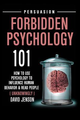 Forbidden Psychology 101: How to Use Psychology to Influence Human Behavior and Read People ( Unknowingly )