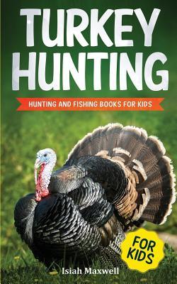 Turkey Hunting for Kids: Hunting and Fishing Books for Kids