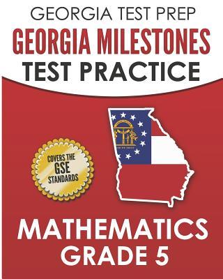 GEORGIA TEST PREP Georgia Milestones Test Practice Mathematics Grade 5: Preparation for the Georgia Milestones Mathematics Assessment