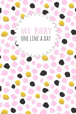 My Baby One Line a Day: Five Year Memory Book for new Moms.