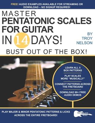 Master Pentatonic Scales For Guitar in 14 Days: Bust out of the Box! Learn to Play Major and Minor Pentatonic Scale Patterns and Licks All Over the Ne