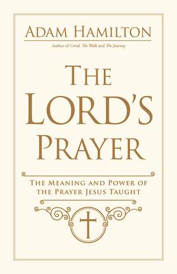 The Lord's Prayer: The Meaning and Power of the Prayer Jesus Taught