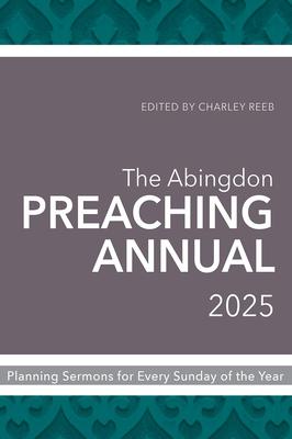 The Abingdon Preaching Annual 2025: Planning Sermons for Every Sunday of the Year