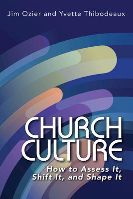 Church Culture: How to Assess It, Shift It, and Shape It