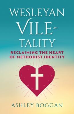 Wesleyan Vile-Tality: Reclaiming the Heart of Methodist Identity Subscription