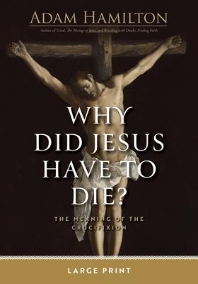 Why Did Jesus Have to Die?: The Meaning of the Crucifixion