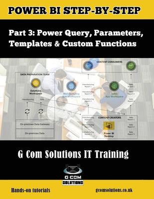 Power BI Step-by-Step Part 3: Power Query, Parameters, Templates & Custom Functions: Power BI Mastery through hands-on Tutorials