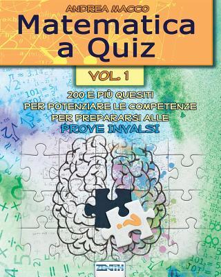 Matematica a Quiz - Vol. I: 200 E Pi Quesiti Per Potenziare Le Competenze E Prepararsi Alle Prove Invalsi