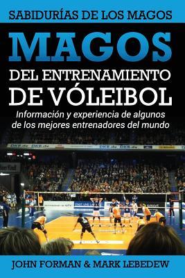 Magos del Entrenamiento de Voleibol - Sabiduras de los Magos: Conocimientos y experiencias de algunos de los mejores entrenadores del mundo