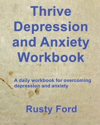 Thrive: Depression and Anxiety Workbook: A daily workbook for overcoming Depression and anxiety