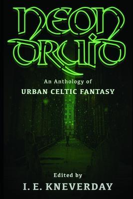 Neon Druid: An Anthology of Urban Celtic Fantasy