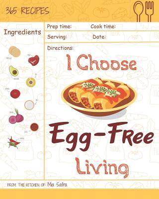 I Choose Egg-Free Living: Reach 365 Happy and Healthy Days! [egg Allergy Cookbook, No Egg Allergy Recipe Book, Egg and Nut Free Cookbook, Gluten Subscription