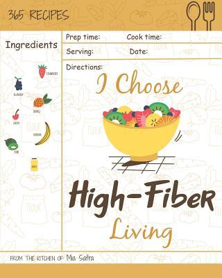 I Choose High-Fiber Living: Reach 365 Happy and Healthy Days! [high Fiber Recipes, High Fiber Recipe Book, High Fiber Diet Cookbook, High Fiber Lo Subscription