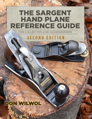 The Sargent Hand Plane Reference Guide For Collectors & Woodworkers: Second Edition