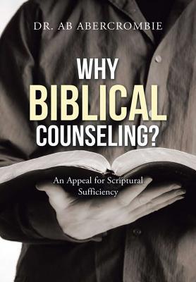 Why Biblical Counseling?: An Appeal for Scriptural Sufficiency