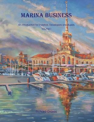 Marina Business - An introduction for Investors, Developers and Buyers - Volume 1