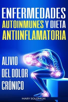 Enfermedades autoinmunes y dieta antiinflamatoria: Alivio del dolor crnico / Autoimmune Disease Anti-inflammatory Diet: Chronic Pain Relief (Libro en