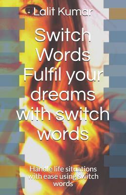 Switch Words: Fulfil your dreams with switch words: Handle life situations with ease using switch words