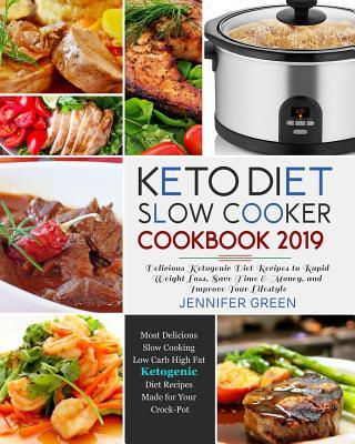 Keto Diet Slow Cooker Cookbook 2019: Delicious Ketogenic Diet Recipes to Rapid Weight Loss, Save Time& Money, and Improve Your Lifestyle