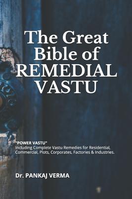 The Great Bible of REMEDIAL VASTU: (Including Complete Vastu Remedies for Residential, Commercial, Plots, Corporates, Factory & Industries)