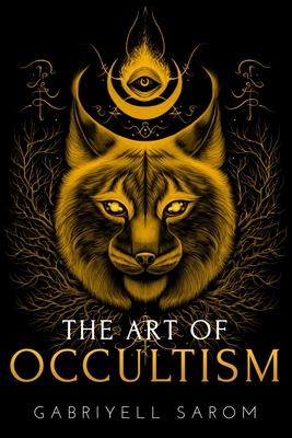 The Art of Occultism: The Secrets of High Occultism & Inner Exploration