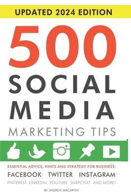 500 Social Media Marketing Tips: Essential Advice, Hints and Strategy for Business: Facebook, Twitter, Instagram, Pinterest, LinkedIn, YouTube, Snapch