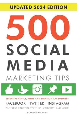 500 Social Media Marketing Tips: Essential Advice, Hints and Strategy for Business: Facebook, Twitter, Instagram, Pinterest, LinkedIn, YouTube, Snapch