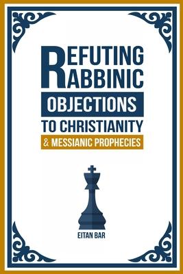 Refuting Rabbinic Objections to Christianity & Messianic Prophecies