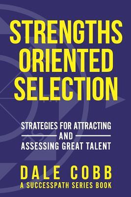 Strengths Oriented Selection: Strategies for Attracting and Assessing Great Talent