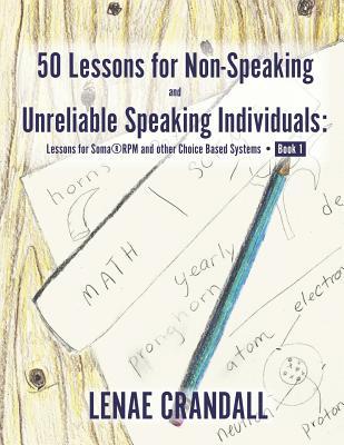 50 Lessons for Non-Speaking and Unreliable Speaking Individuals: Lessons for Soma(R)RPM and other Choice Based Systems--Book 1