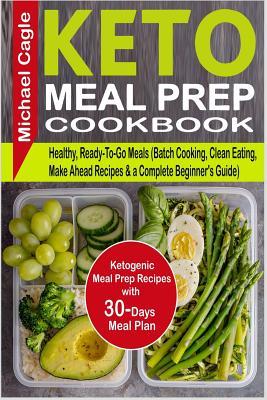 Keto Meal Prep Cookbook: Ketogenic Meal Prep Recipes with 30-Days Meal Plan for Healthy, Ready-To-Go Meals (Batch Cooking, Clean Eating, Make A