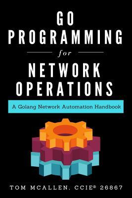 Go Programming for Network Operations: A Golang Network Automation Handbook