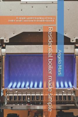 Residential boiler made simple: A simple understanding how a boiler works and how to troubleshoot them.