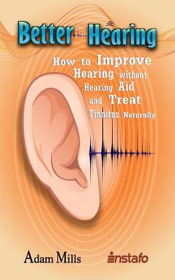 Better Hearing: How to Improve Hearing Without a Hearing Aid and Treat Tinnitus Naturally