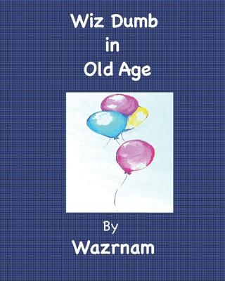 Wiz Dumb in Old Age: Age Old Advice from an Aged One