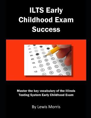 Ilts Early Childhood Exam Success: Master the Key Vocabulary of the Illinois Testing System Early Childhood Exam