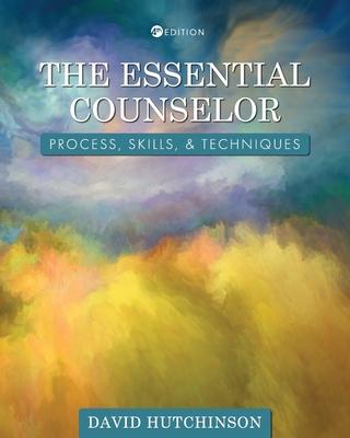 The Essential Counselor: Process, Skills, and Techniques