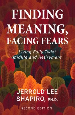 Finding Meaning, Facing Fears: Living Fully Twixt Midlife and Retirement