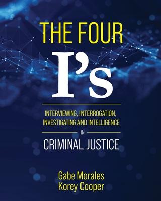 The Four I's: Interviewing, Interrogation, Investigating, and Intelligence in Criminal Justice