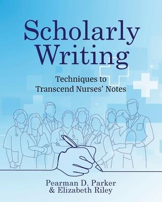 Scholarly Writing: Techniques to Transcend Nurses' Notes