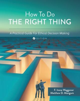 How To Do the Right Thing: A Practical Guide For Ethical Decision Making