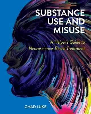 Substance Use and Misuse: A Helper's Guide to Neuroscience-Based Treatment