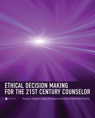 Ethical Decision Making for the 21st Century Counselor