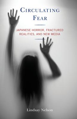 Circulating Fear: Japanese Horror, Fractured Realities, and New Media