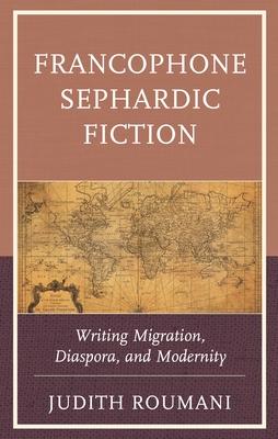 Francophone Sephardic Fiction: Writing Migration, Diaspora, and Modernity Subscription