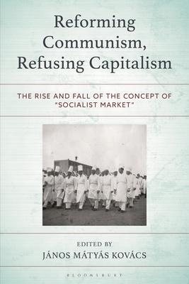 Reforming Communism, Refusing Capitalism: The Rise and Fall of the Concept of 