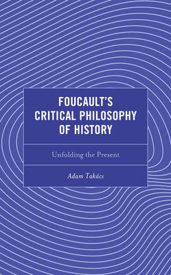 Foucault's Critical Philosophy of History: Unfolding the Present