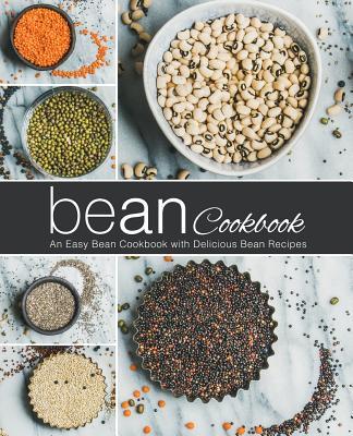 Bean Cookbook: An Easy Bean Cookbook with Delicious Bean Recipes (2nd Edition)