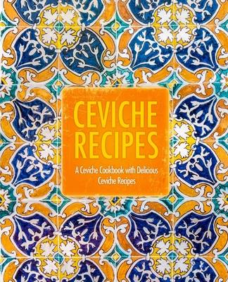 Ceviche Recipes: A Ceviche Cookbook with Delicious Ceviche Recipes (2nd Edition) Subscription