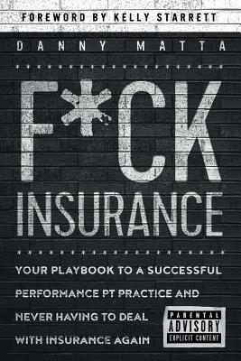 F*ck Insurance...Your Playbook to a Successful Performance PT Practice and Never Having to Deal with Insurance Again